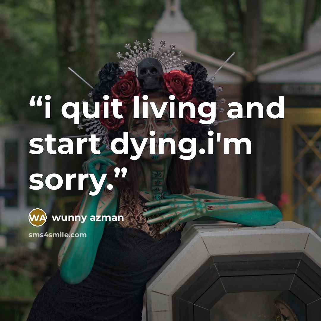 “i quit living and start dying.i'm sorry.” quote by wunny azman