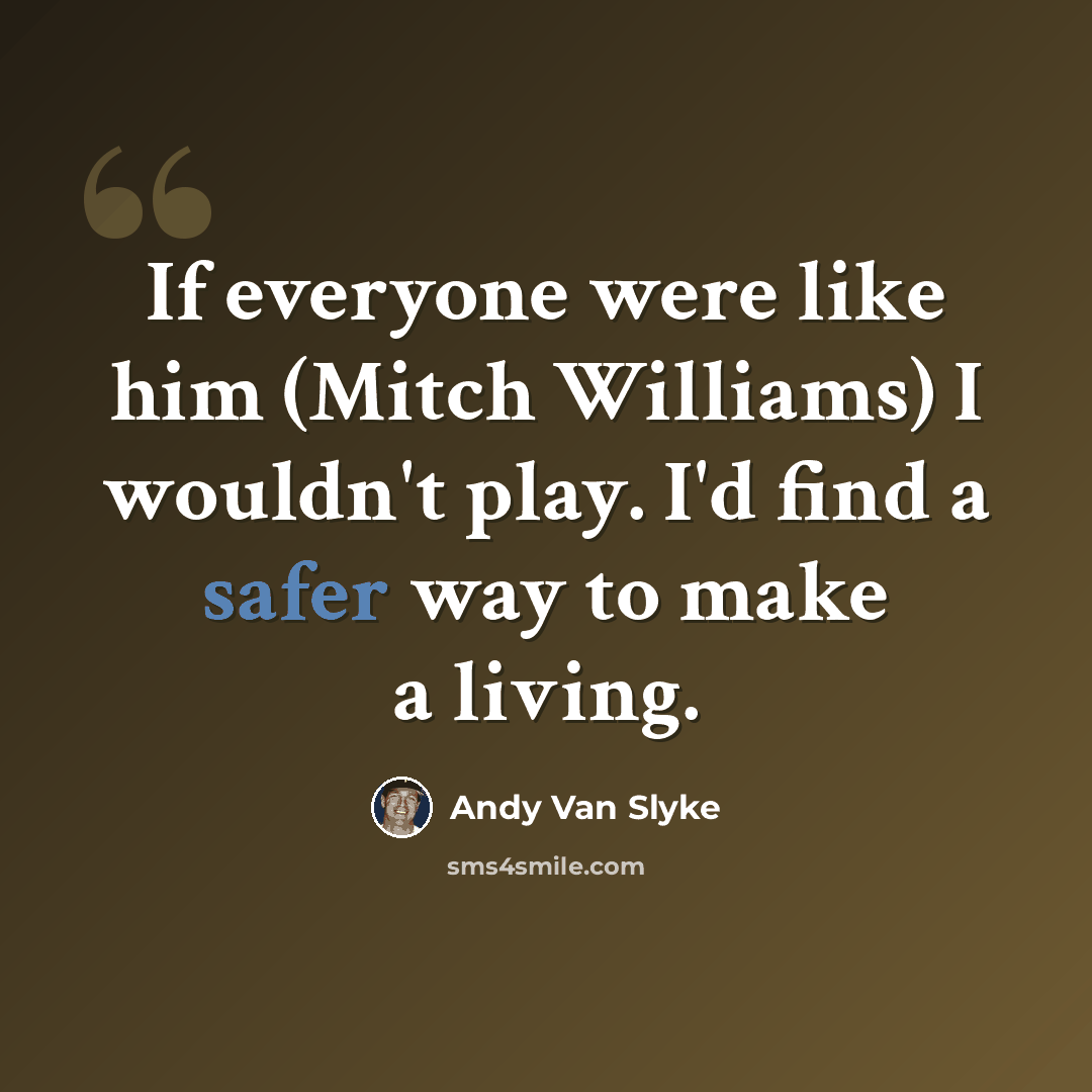 “If everyone were like him (Mitch Williams) I wouldn't play. I'd find a safer way to make a living.” quote by Andy Van Slyke