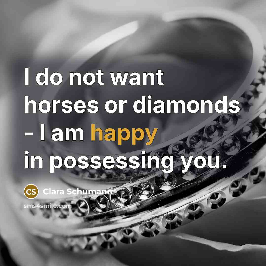 “I do not want horses or diamonds - I am happy in possessing you.” quote by Clara Schumann