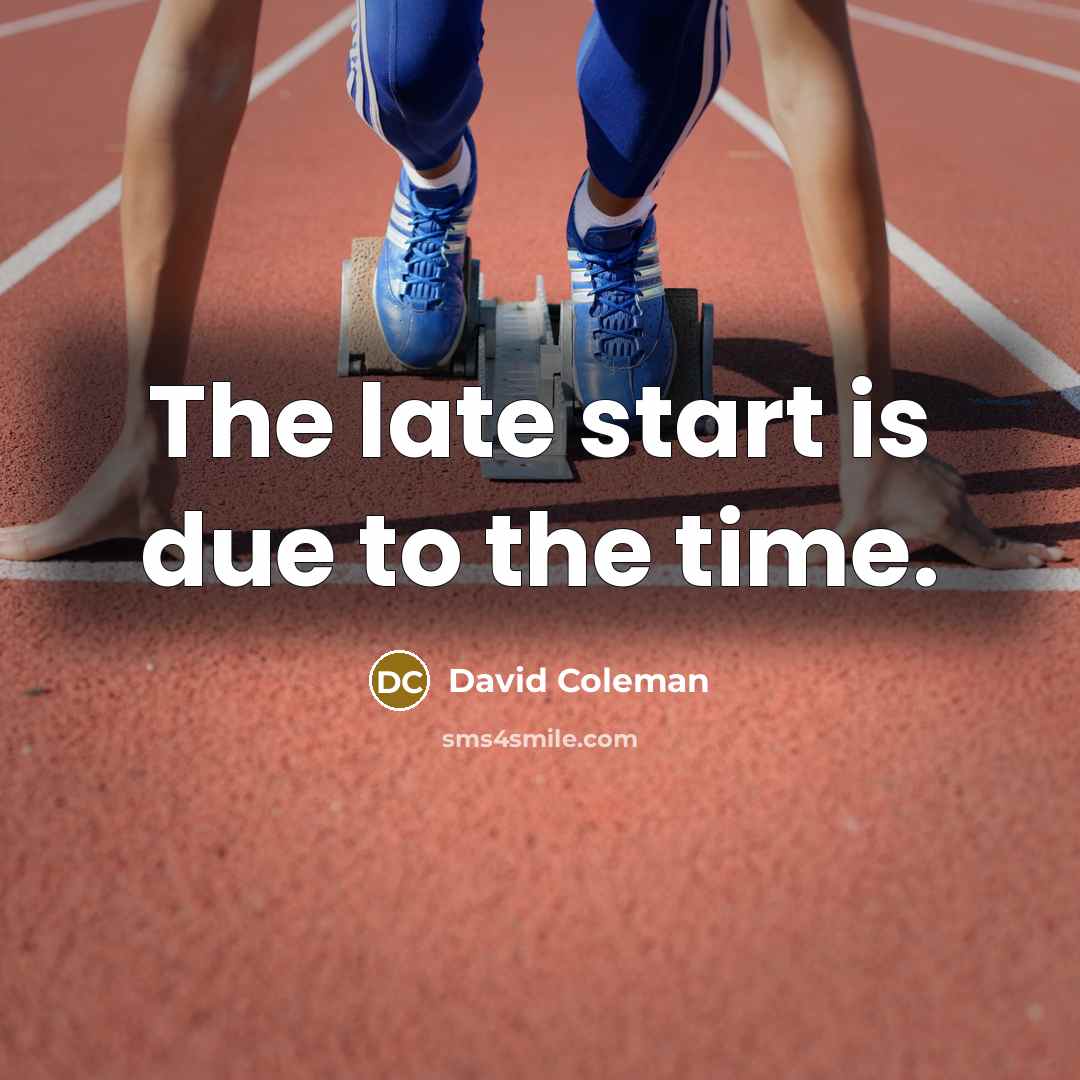 “The late start is due to the time.” quote by David Coleman
