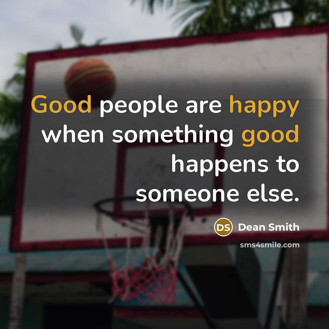 “Good people are happy when something good happens to someone else.” quote by Dean Smith