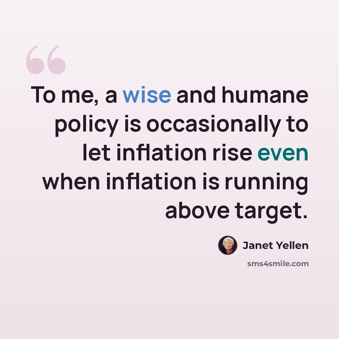 “To me, a wise and humane policy is occasionally to let inflation rise even when inflation is running above target.” quote by Janet Yellen