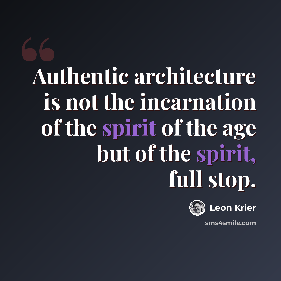 “Authentic architecture is not the incarnation of the spirit of the age but of the spirit, full stop.” quote by Leon Krier