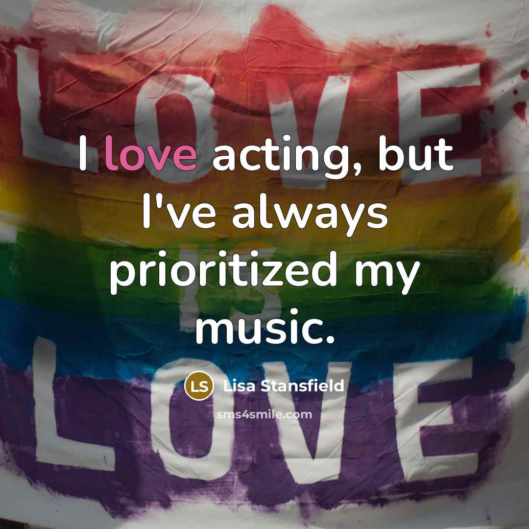 “I love acting, but I've always prioritized my music.” quote by Lisa Stansfield