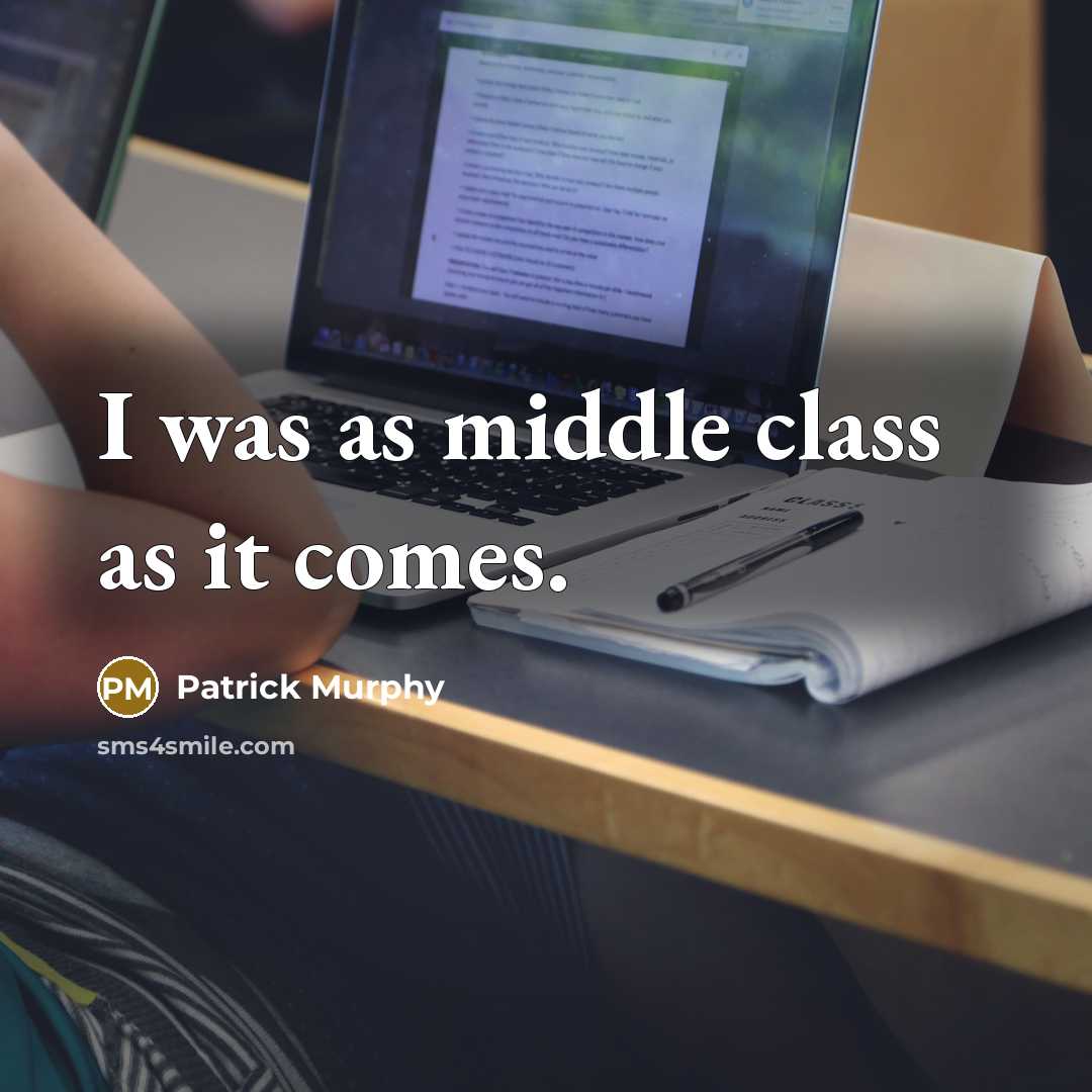 “I was as middle class as it comes.” quote by Patrick Murphy
