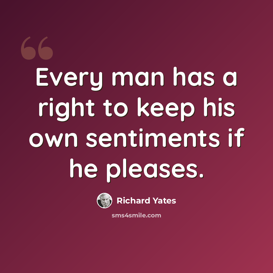 “Every man has a right to keep his own sentiments if he pleases.” quote by Richard Yates