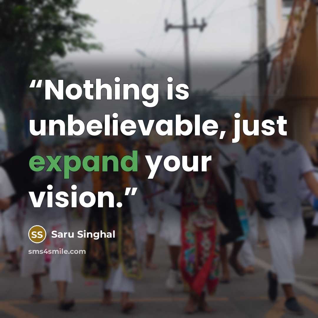 “Nothing is unbelievable, just expand your vision.” quote by Saru Singhal