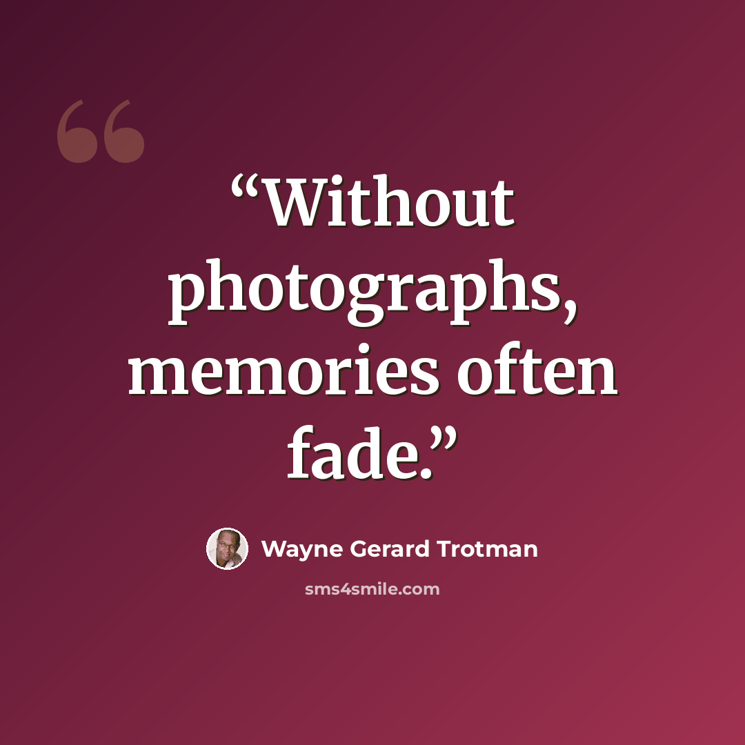 “Without photographs, memories often fade.” quote by Wayne Gerard Trotman