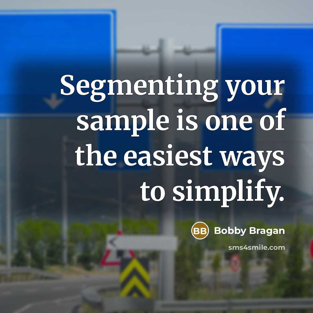 “Segmenting your sample is one of the easiest ways to simplify.” quote by Bobby Bragan