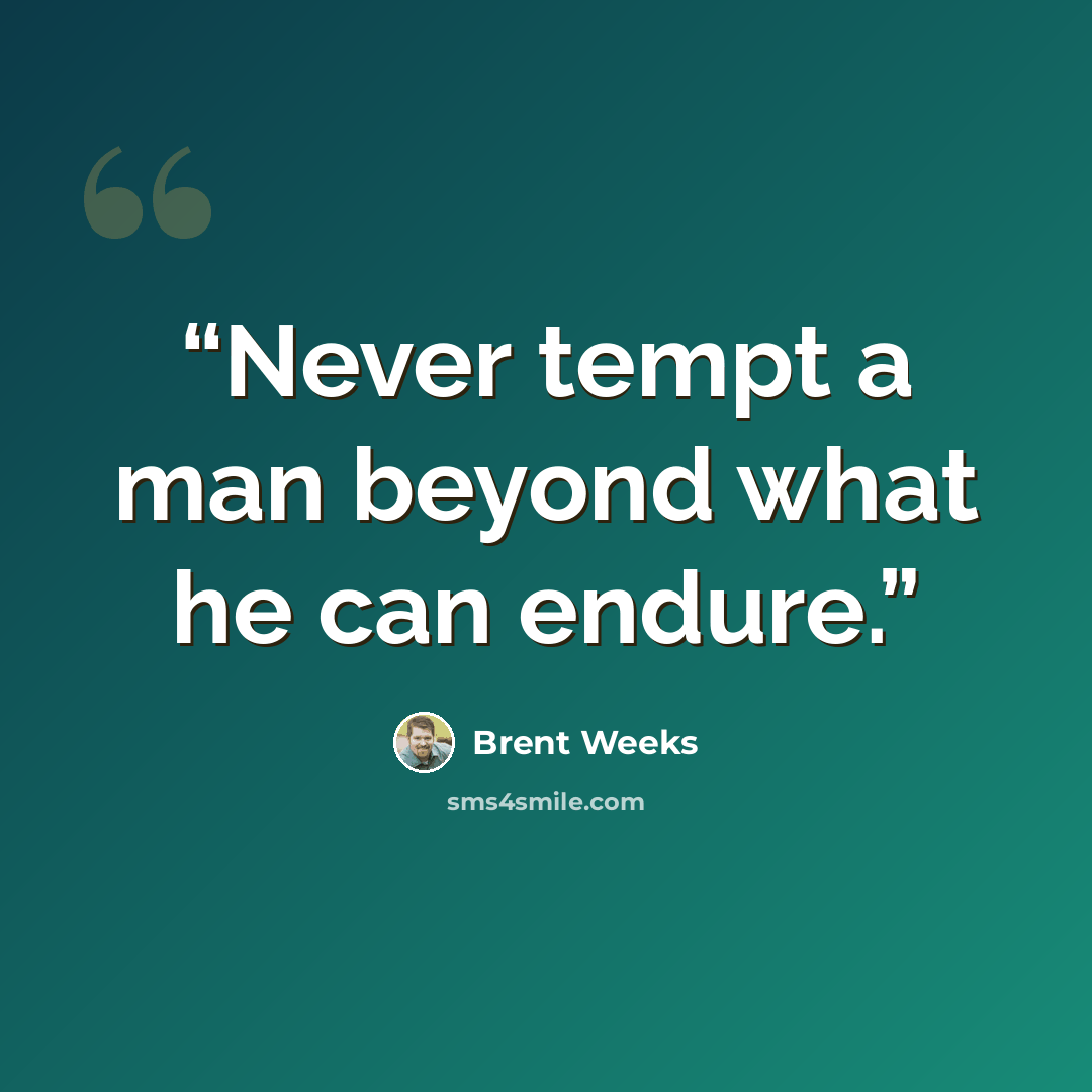 “Never tempt a man beyond what he can endure.” quote by Brent Weeks