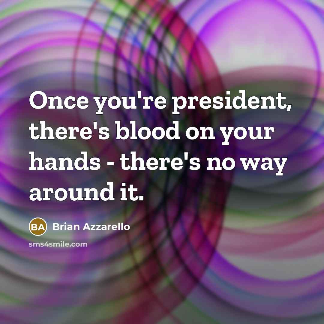 “Once you're president, there's blood on your hands - there's no way around it.” quote by Brian Azzarello