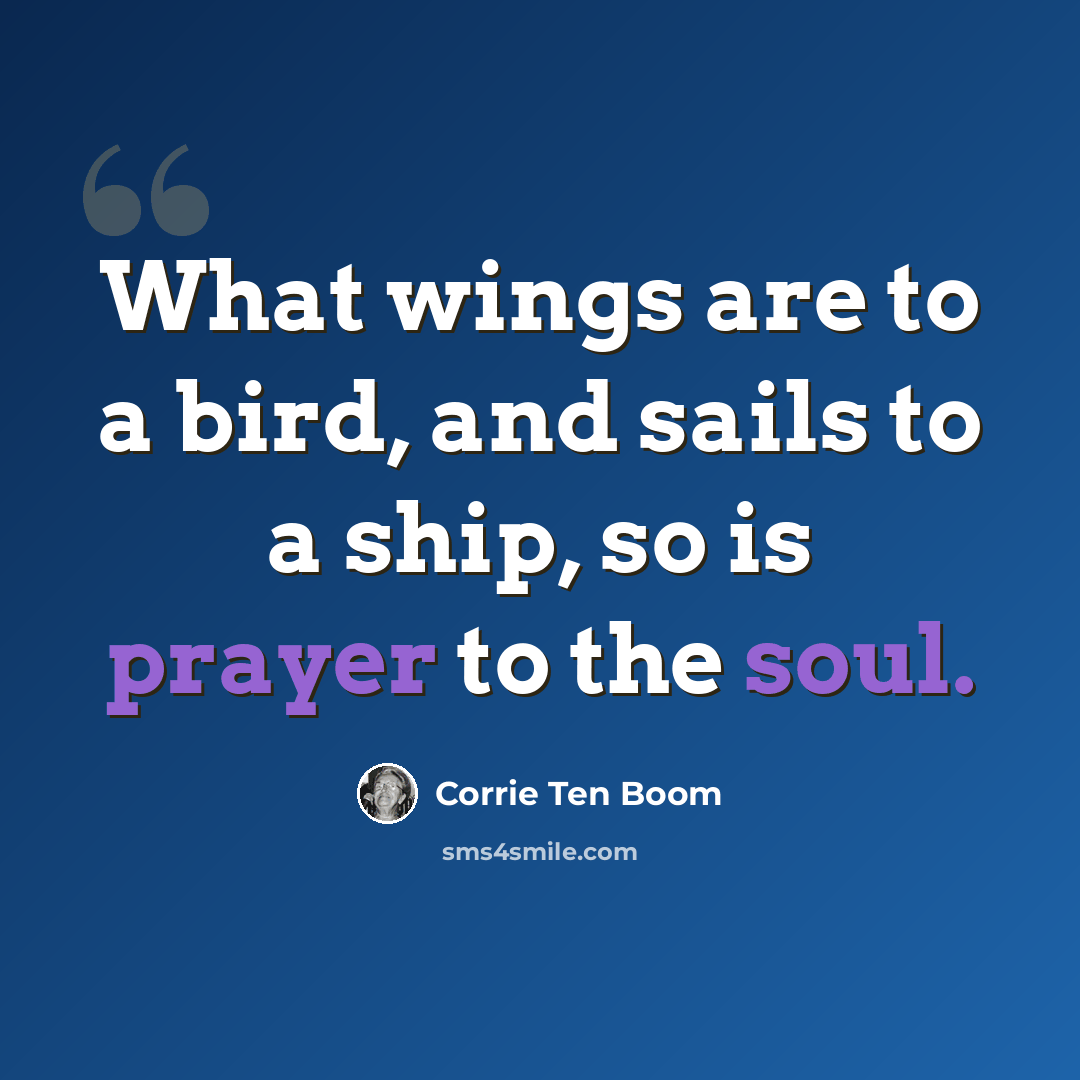 “What wings are to a bird, and sails to a ship, so is prayer to the soul.” quote by Corrie Ten Boom