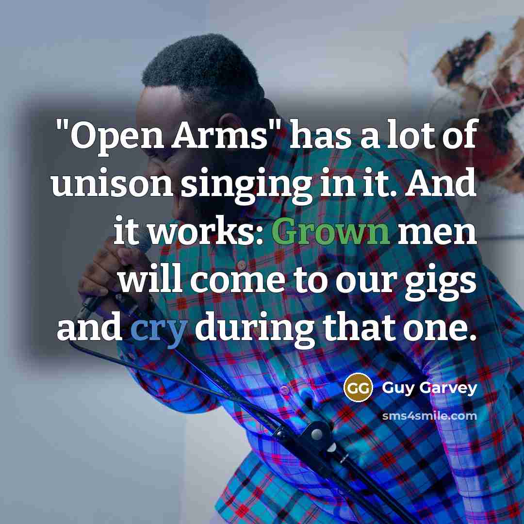 “"Open Arms" has a lot of unison singing in it. And it works: Grown men will come to our gigs and cry during that one.” quote by Guy Garvey