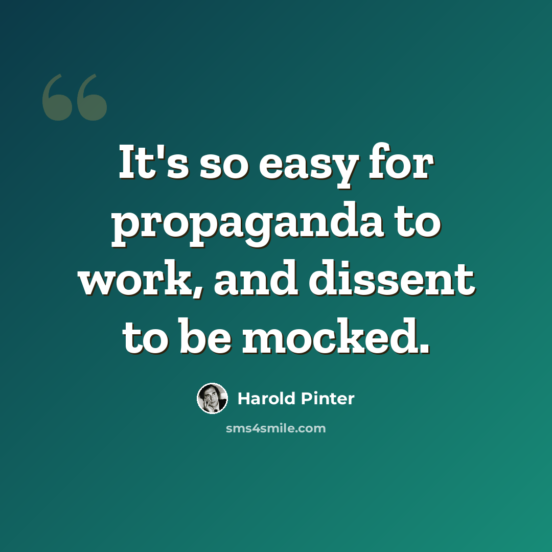 “It's so easy for propaganda to work, and dissent to be mocked.” quote by Harold Pinter