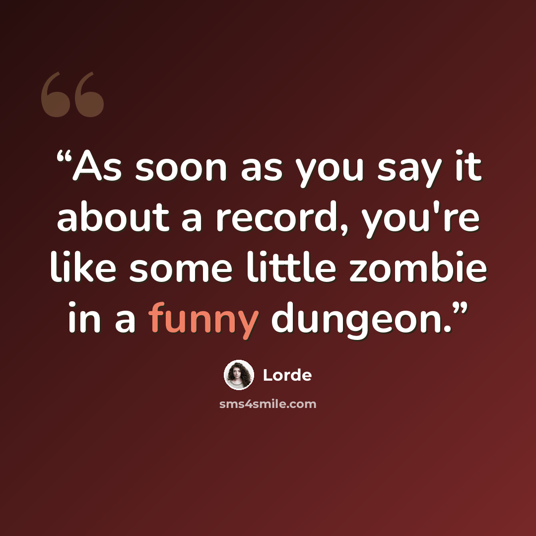 “As soon as you say it about a record, you're like some little zombie in a funny dungeon.” quote by Lorde