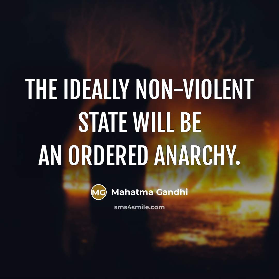 “The ideally non-violent state will be an ordered anarchy.” quote by Mahatma Gandhi