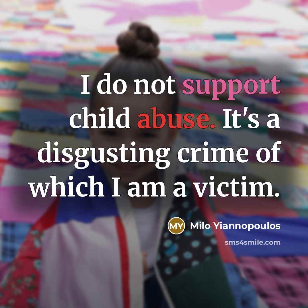“I do not support child abuse. It's a disgusting crime of which I am a victim.” quote by Milo Yiannopoulos