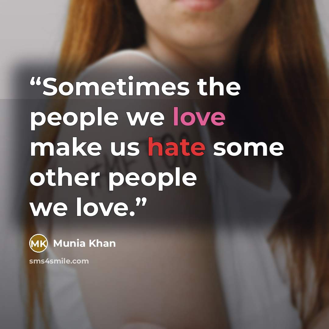 “Sometimes the people we love make us hate some other people we love.” quote by Munia Khan