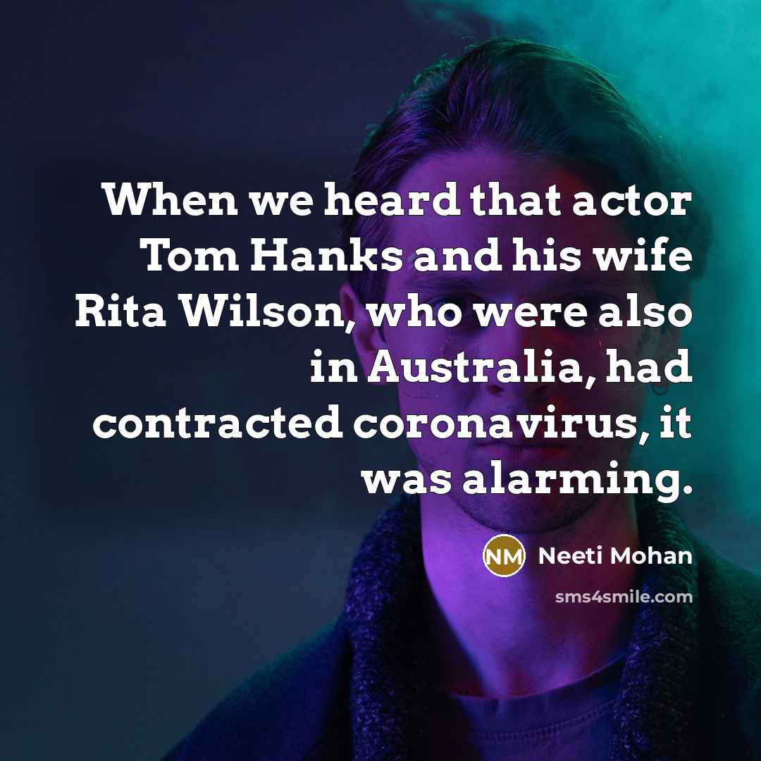 “When we heard that actor Tom Hanks and his wife Rita Wilson, who were also in Australia, had contracted coronavirus, it was alarming.” quote by Neeti Mohan
