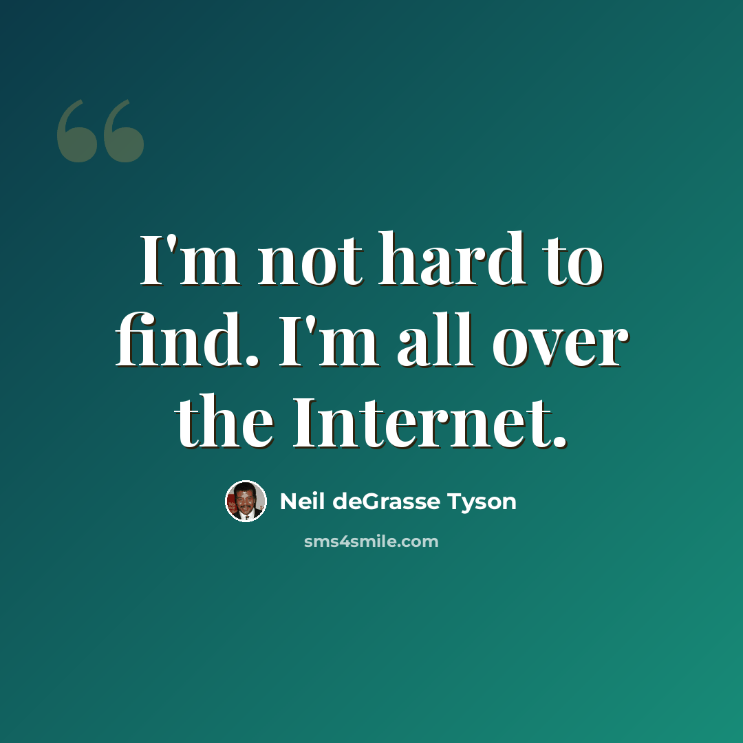 “I'm not hard to find. I'm all over the Internet.” quote by Neil deGrasse Tyson