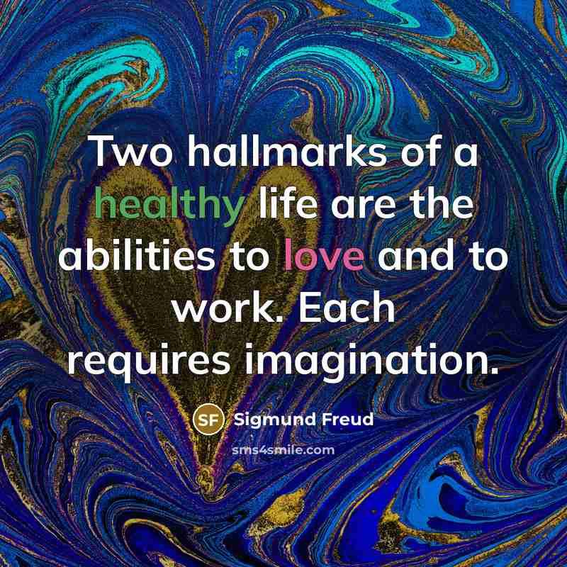 “Two hallmarks of a healthy life are the abilities to love and to work. Each requires imagination.” quote by Sigmund Freud