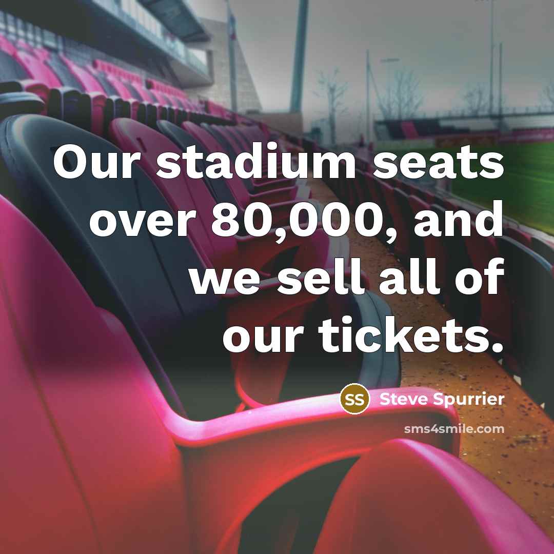 “Our stadium seats over 80,000, and we sell all of our tickets.” quote by Steve Spurrier