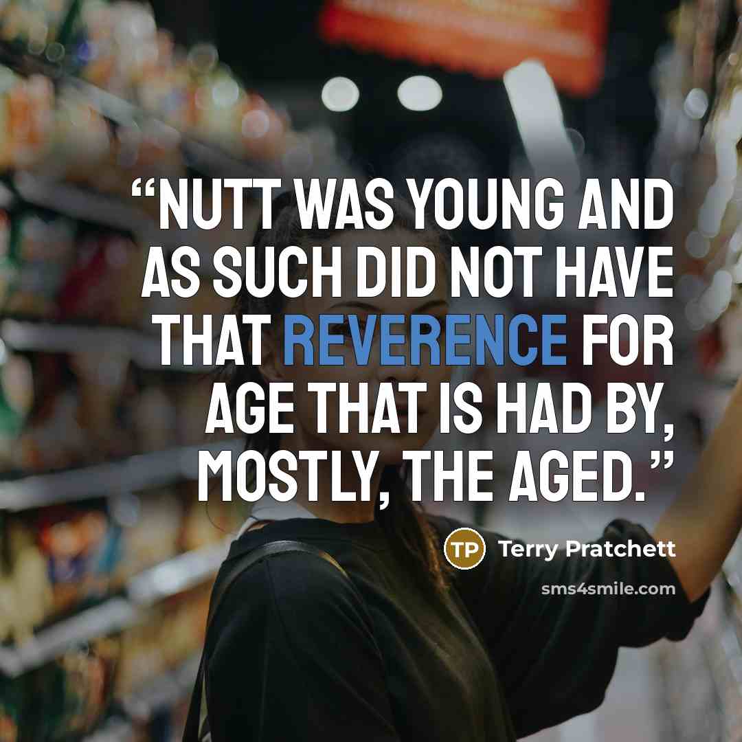 “Nutt was young and as such did not have that reverence for age that is had by, mostly, the aged.” quote by Terry Pratchett