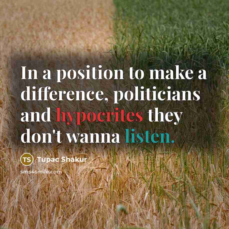 “In a position to make a difference, politicians and hypocrites they don't wanna listen.” quote by Tupac Shakur