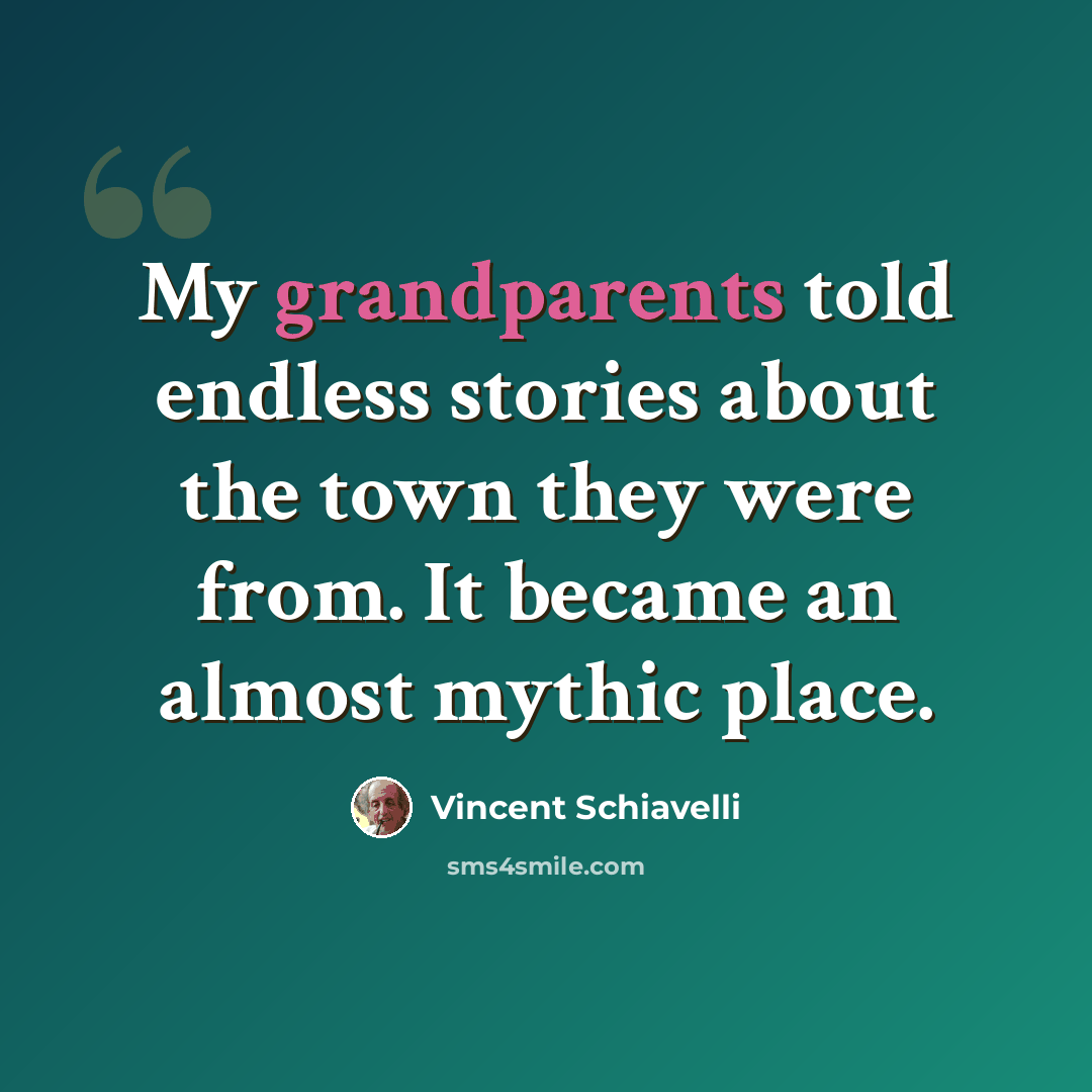 “My grandparents told endless stories about the town they were from. It became an almost mythic place.” quote by Vincent Schiavelli