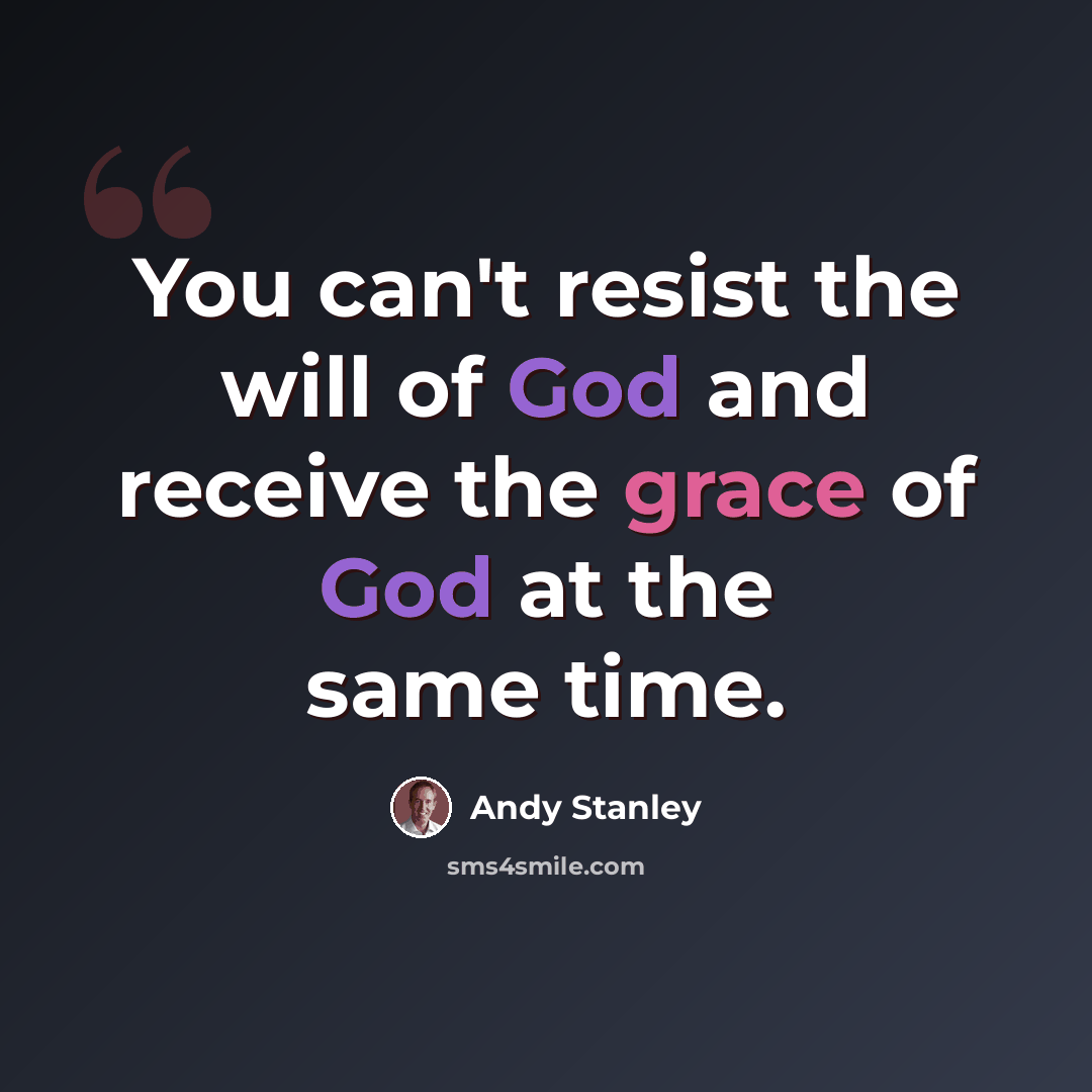 “You can't resist the will of God and receive the grace of God at the same time.” quote by Andy Stanley