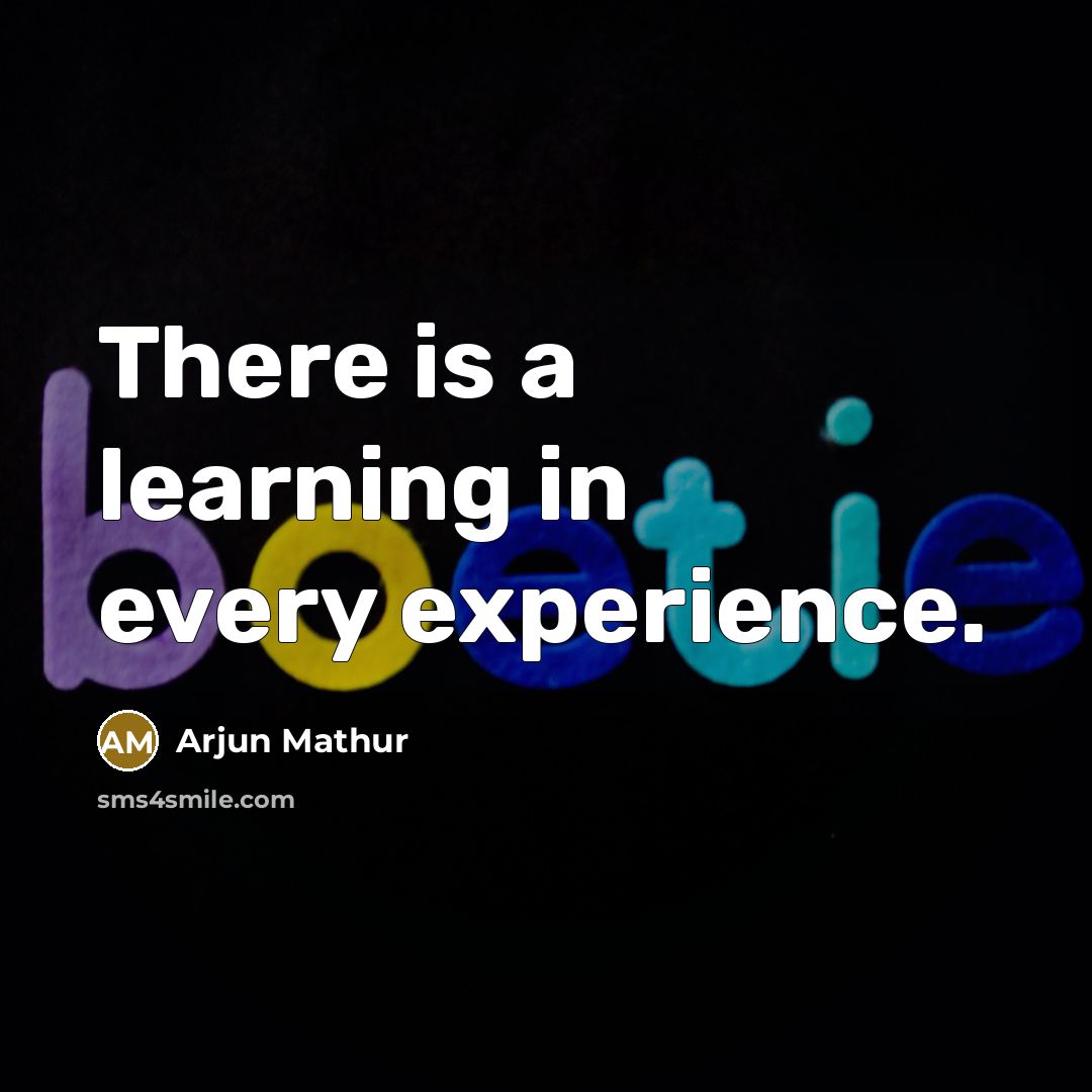“There is a learning in every experience.” quote by Arjun Mathur