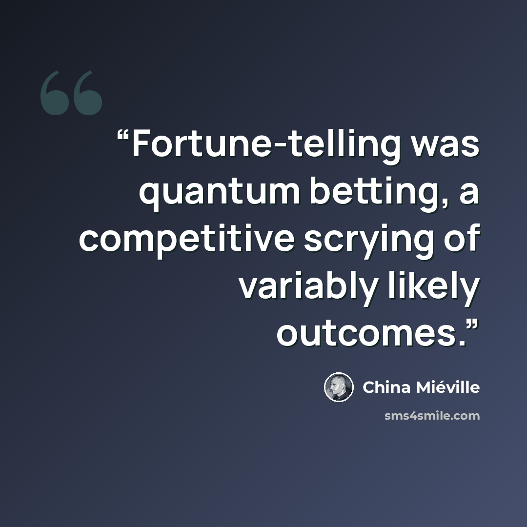 “Fortune-telling was quantum betting, a competitive scrying of variably likely outcomes.” quote by China Miéville