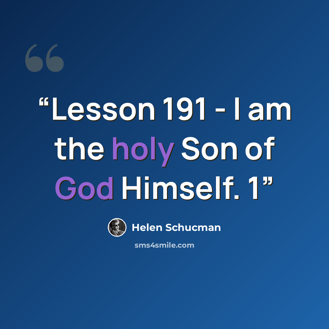“Lesson 191 - I am the holy Son of God Himself. 1” quote by Helen Schucman