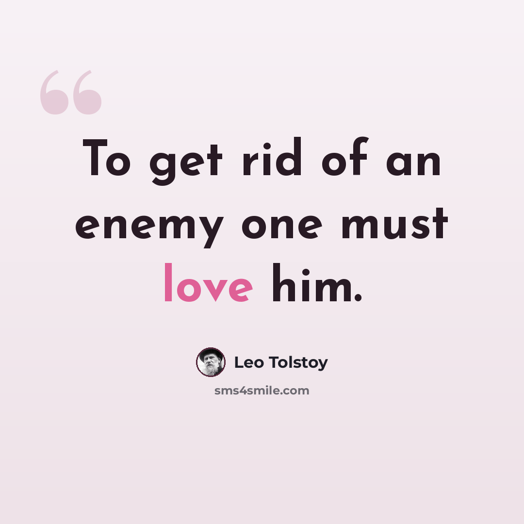 “To get rid of an enemy one must love him.” quote by Leo Tolstoy