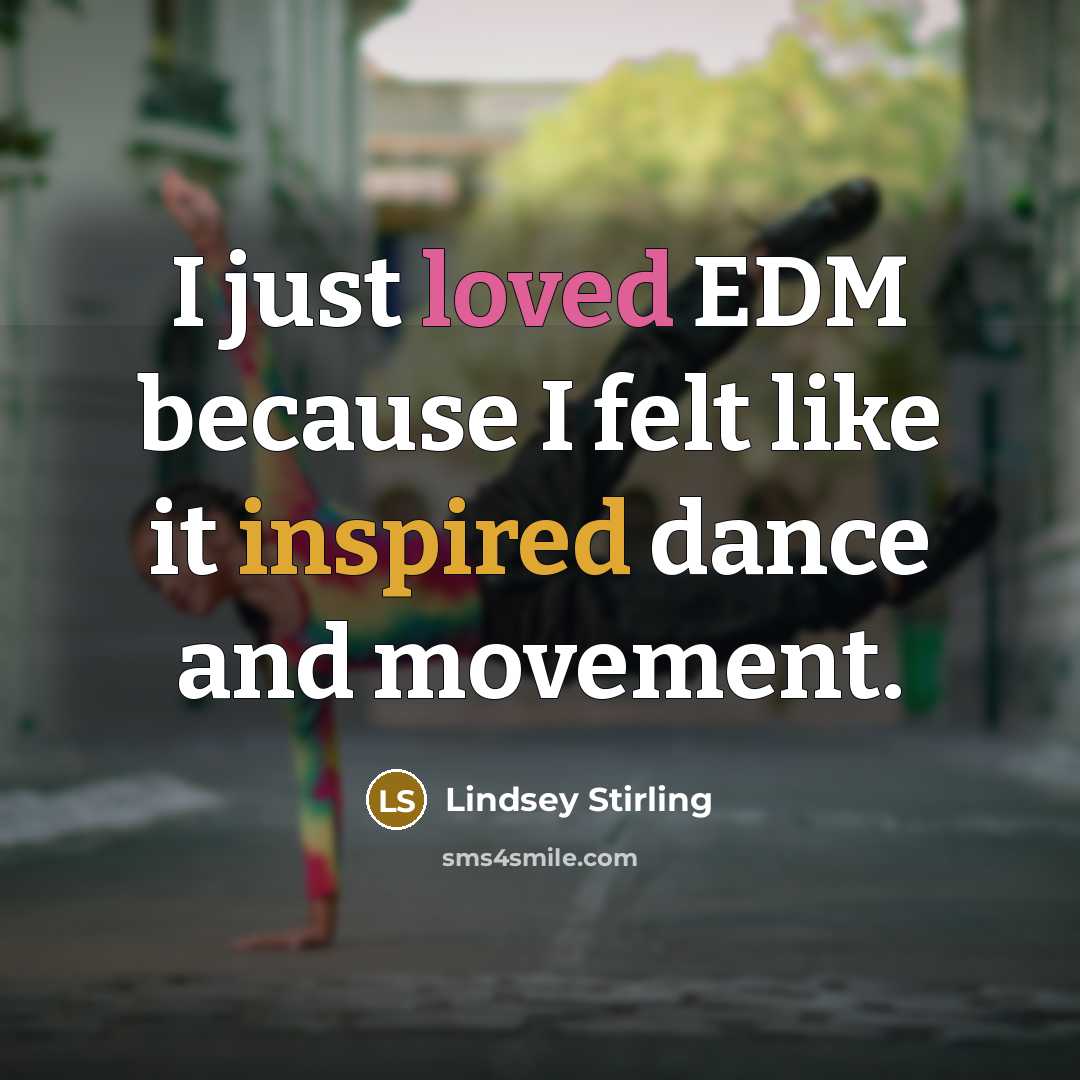 “I just loved EDM because I felt like it inspired dance and movement.” quote by Lindsey Stirling