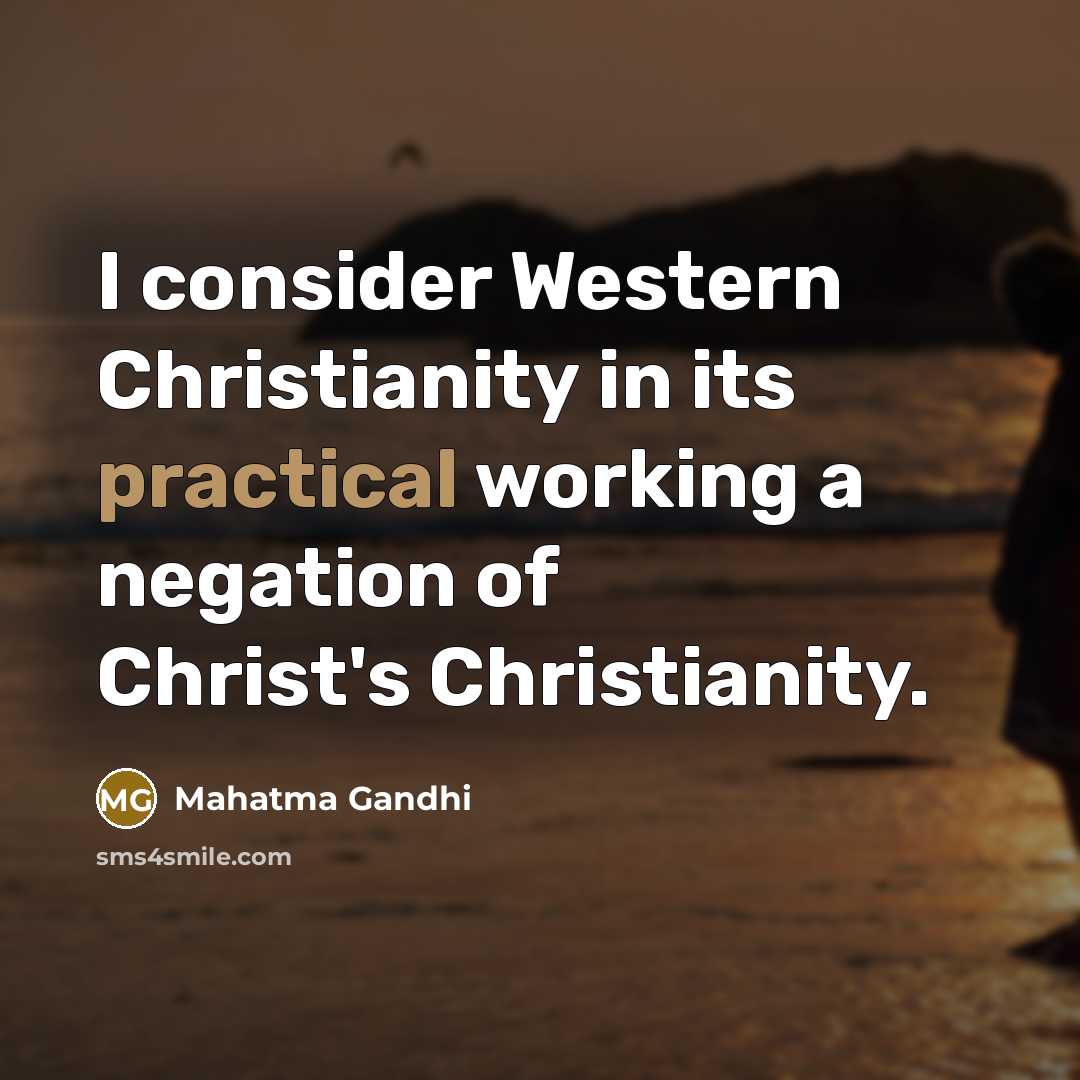 “I consider Western Christianity in its practical working a negation of Christ's Christianity.” quote by Mahatma Gandhi