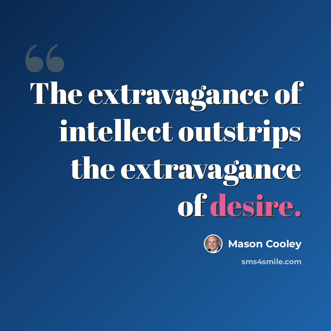 “The extravagance of intellect outstrips the extravagance of desire.” quote by Mason Cooley