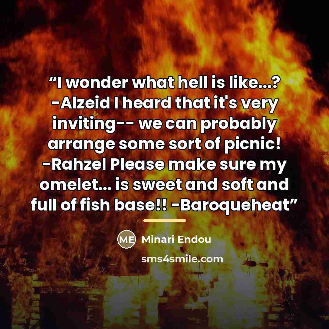 “I wonder what hell is like...? -Alzeid I heard that it's very inviting-- we can probably arrange some sort of picnic! -Rahzel Please make sure my omelet... is sweet and soft and full of fish base!! -Baroqueheat” quote by Minari Endou