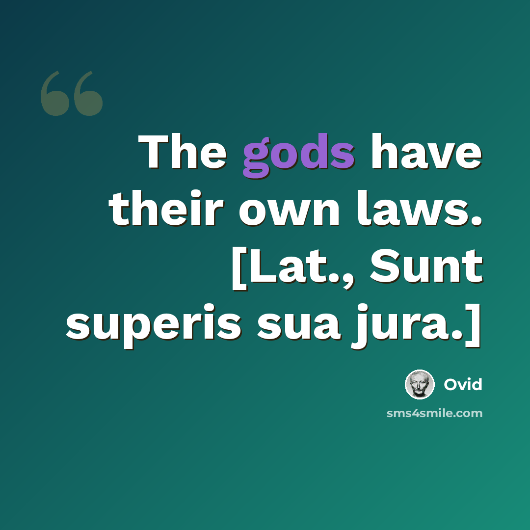 “The gods have their own laws. [Lat., Sunt superis sua jura.]” quote by Ovid