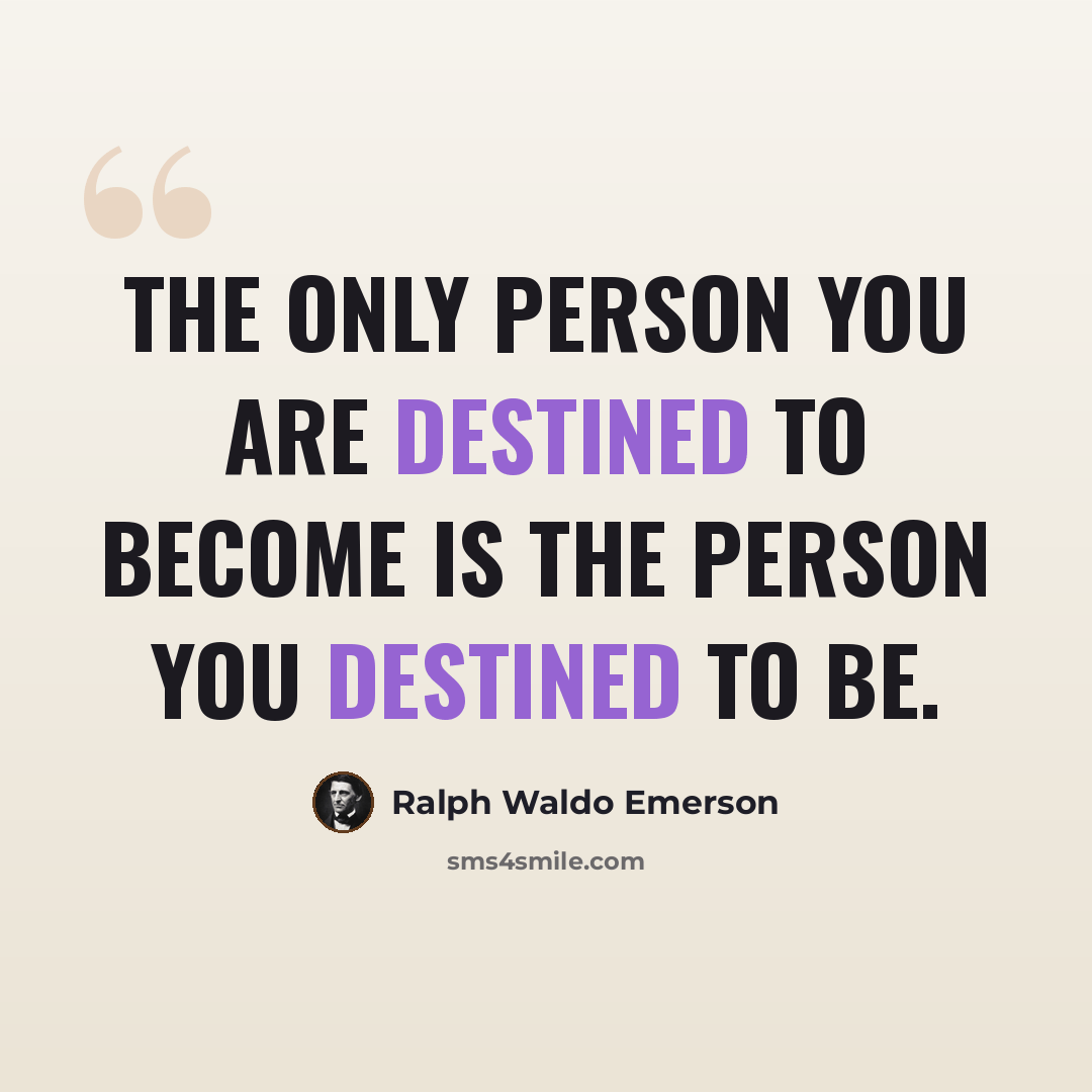 “The only person you are destined to become is the person you destined to be.” quote by Ralph Waldo Emerson