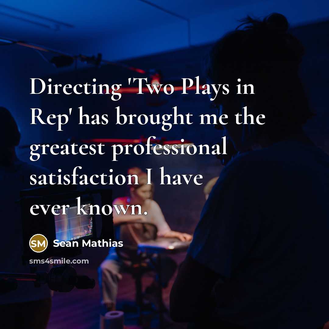“Directing 'Two Plays in Rep' has brought me the greatest professional satisfaction I have ever known.” quote by Sean Mathias
