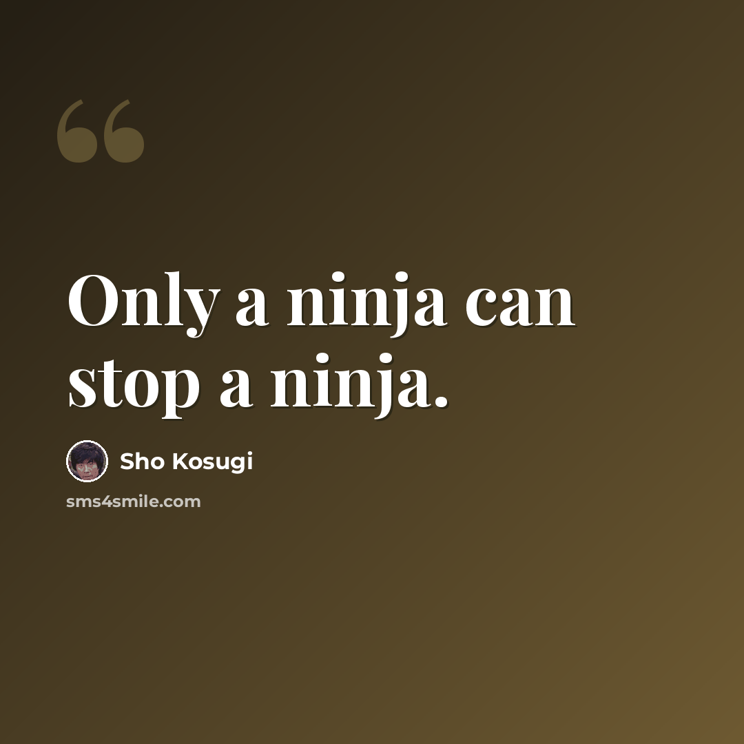 “Only a ninja can stop a ninja.” quote by Sho Kosugi