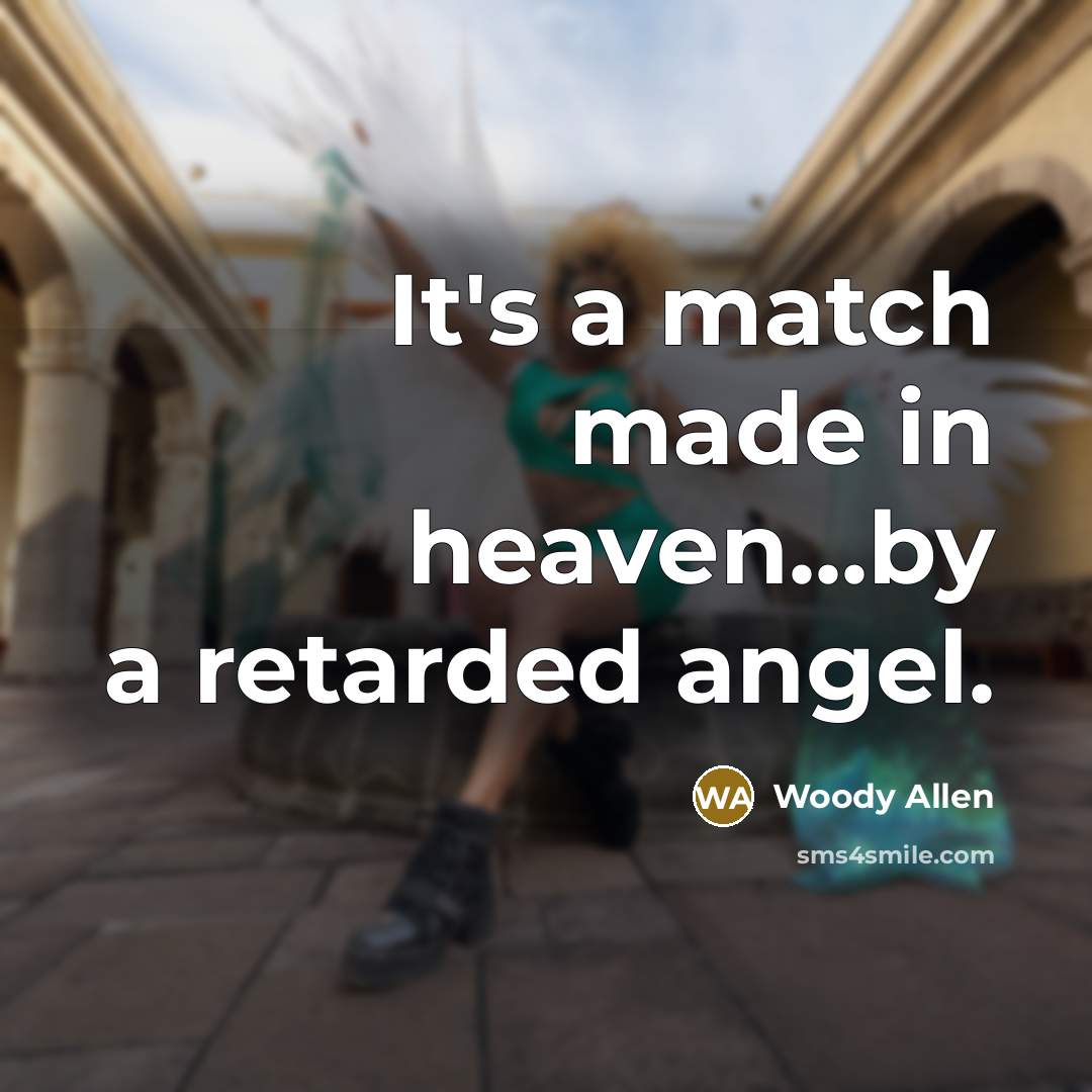 “It's a match made in heaven...by a retarded angel.” quote by Woody Allen