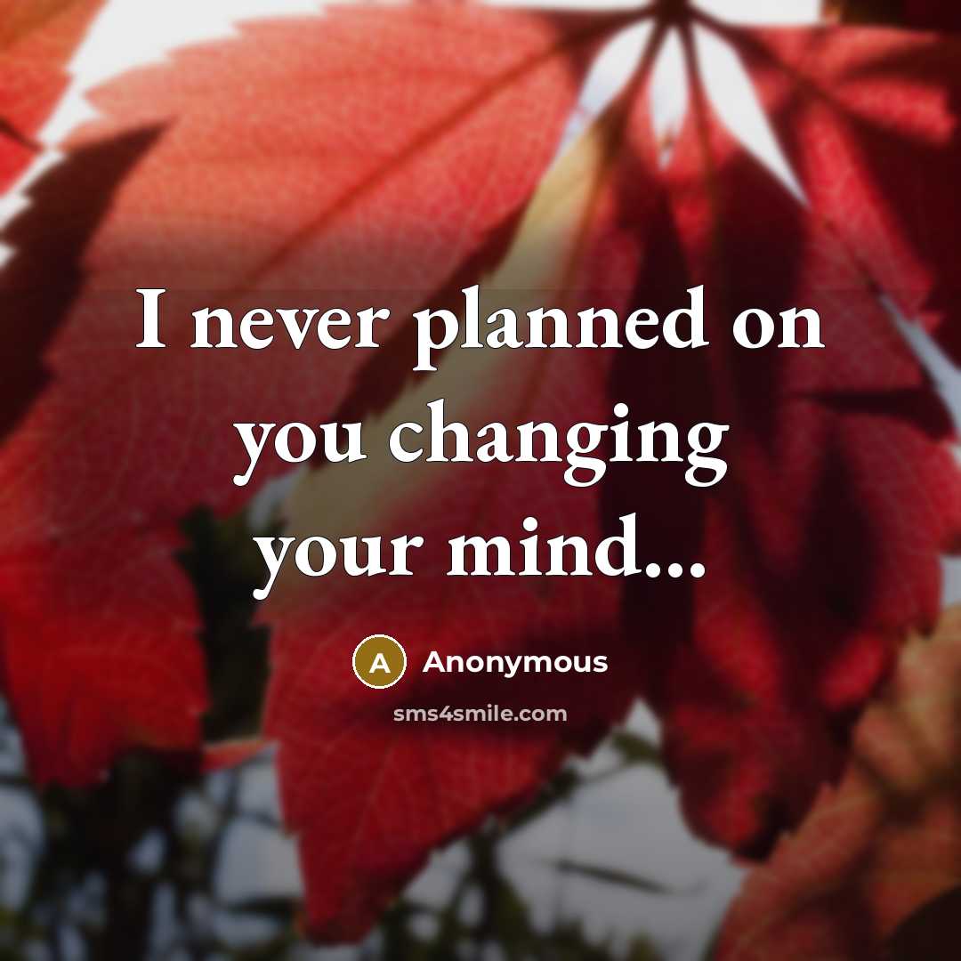“I never planned on you changing your mind...” quote by Anonymous