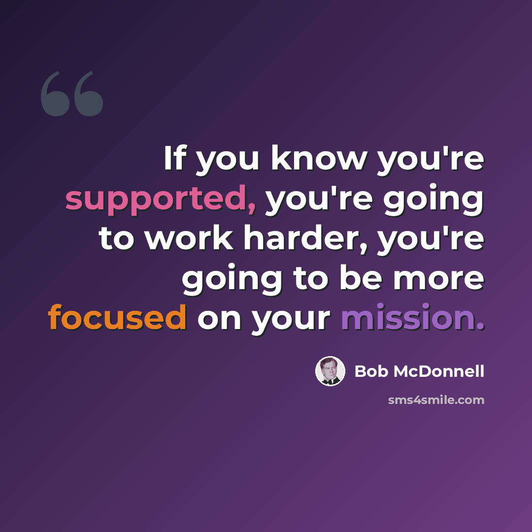 “If you know you're supported, you're going to work harder, you're going to be more focused on your mission.” quote by Bob McDonnell