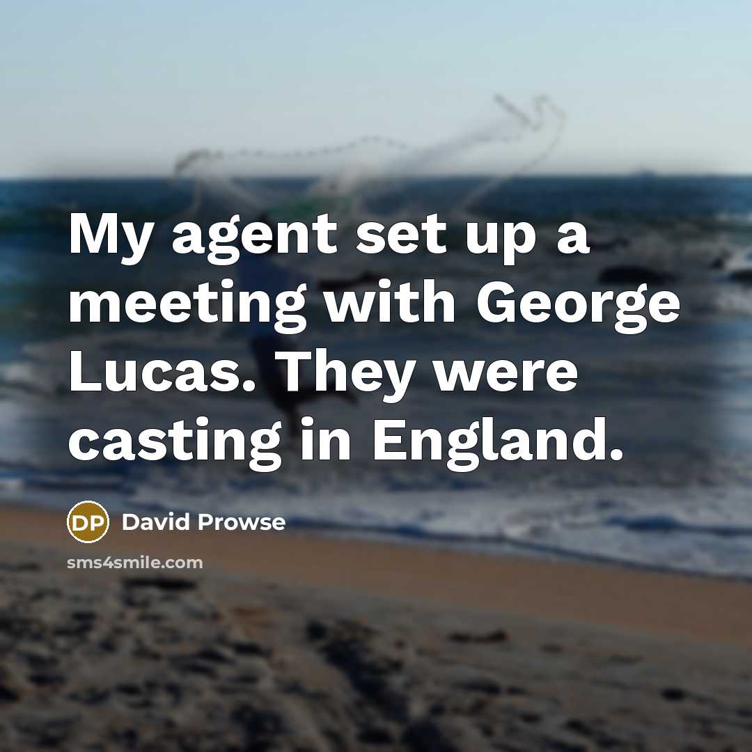 “My agent set up a meeting with George Lucas. They were casting in England.” quote by David Prowse