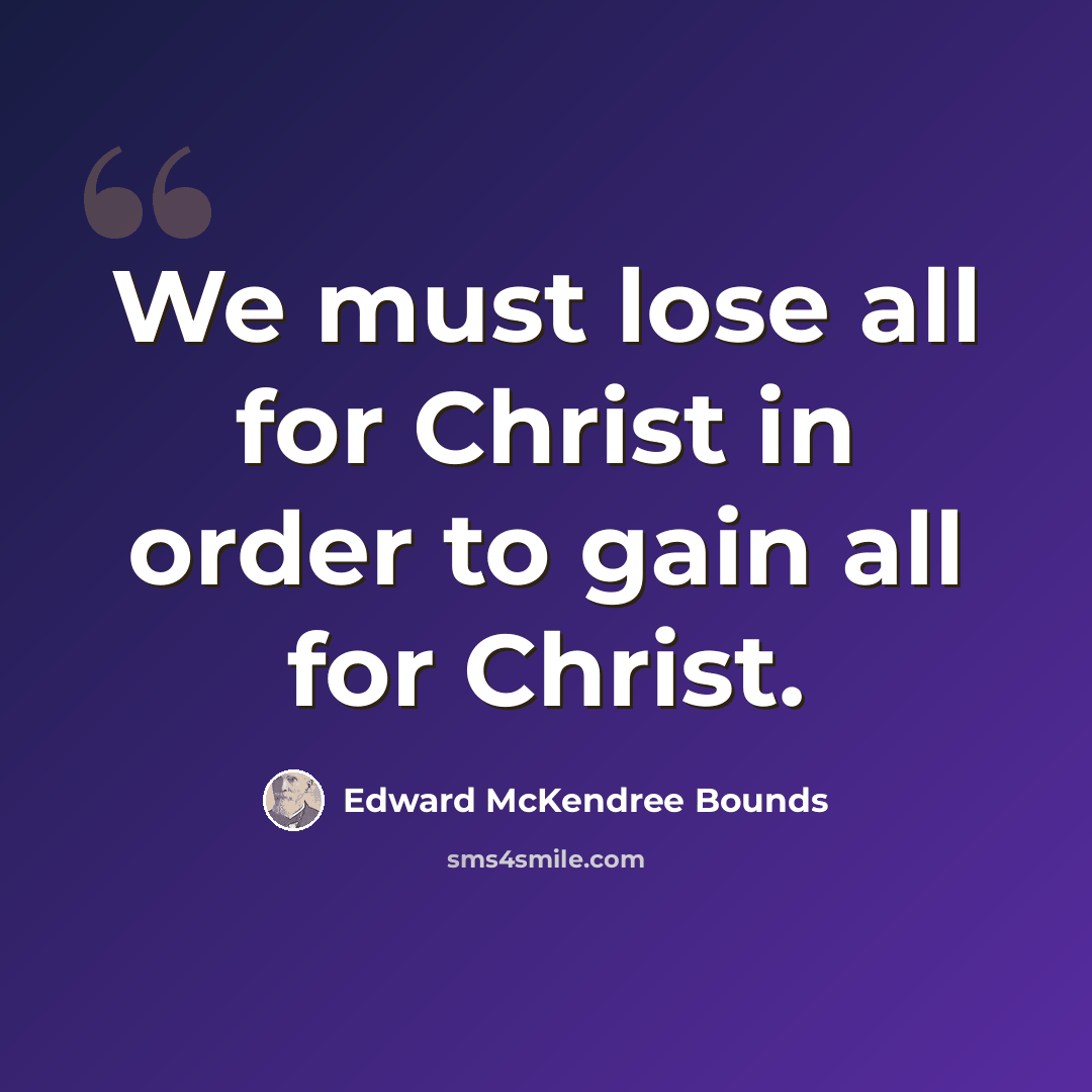 “We must lose all for Christ in order to gain all for Christ.” quote by Edward McKendree Bounds