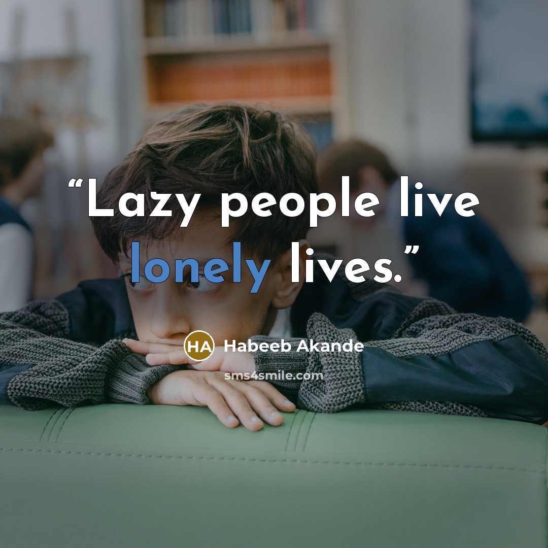 “Lazy people live lonely lives.” quote by Habeeb Akande