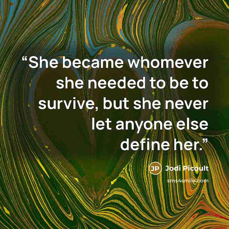 “She became whomever she needed to be to survive, but she never let anyone else define her.” quote by Jodi Picoult