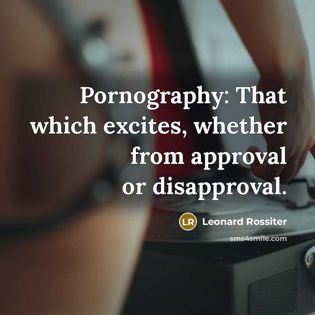 “Pornography: That which excites, whether from approval or disapproval.” quote by Leonard Rossiter